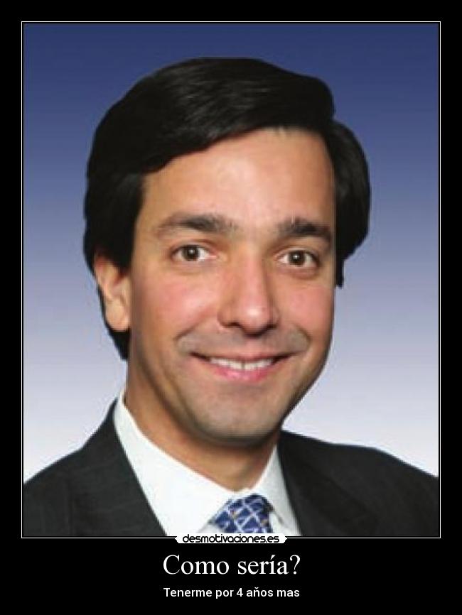 Como sería? - Tenerme por 4 aňos mas