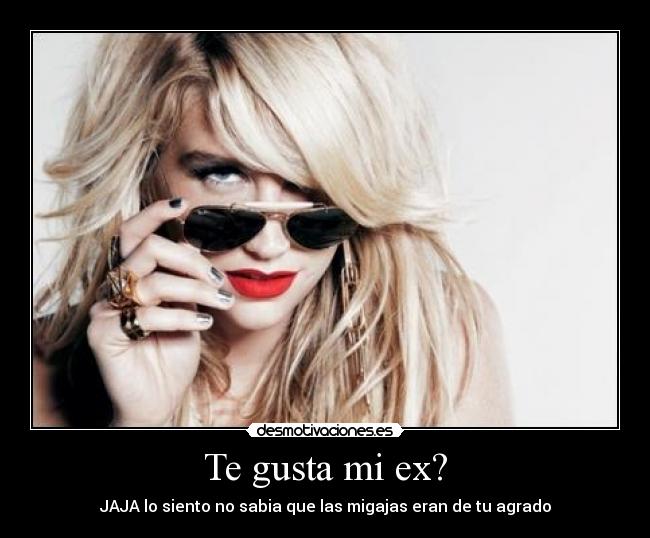 Te gusta mi ex? -