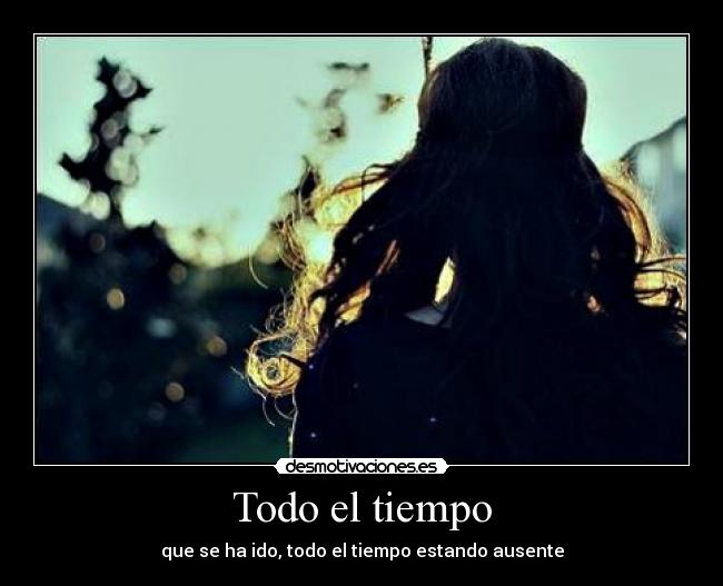Todo el tiempo - que se ha ido, todo el tiempo estando ausente