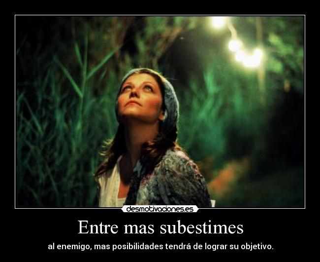 Entre mas subestimes -