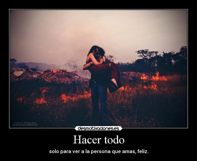 Hacer todo - solo para ver a la persona que amas, feliz.