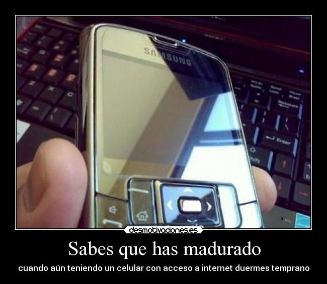 Sabes que has madurado -