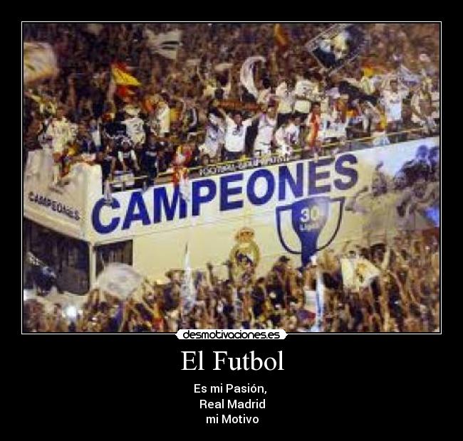 El Futbol - Es mi Pasión, 
Real Madrid
mi Motivo