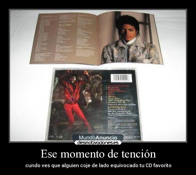 Ese momento de tención - cundo ves que alguien coje de lado equivocado tu CD favorito