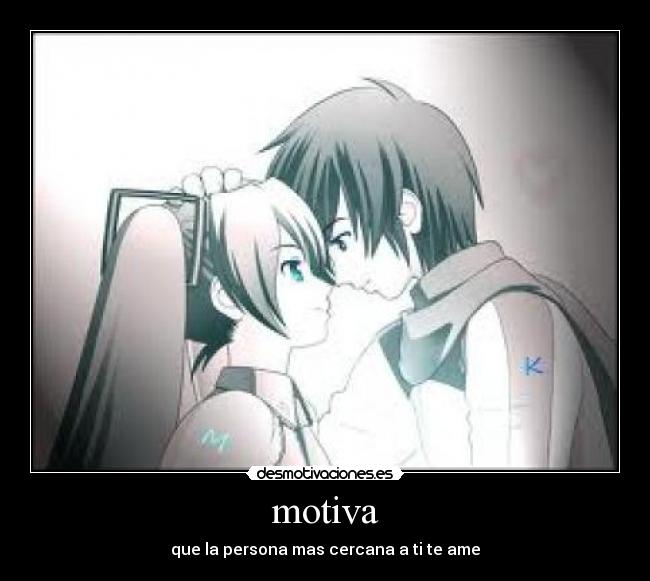 motiva - que la persona mas cercana a ti te ame