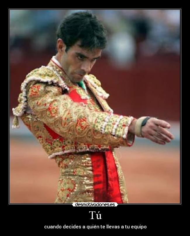 Tú - cuando decides a quién te llevas a tu equipo