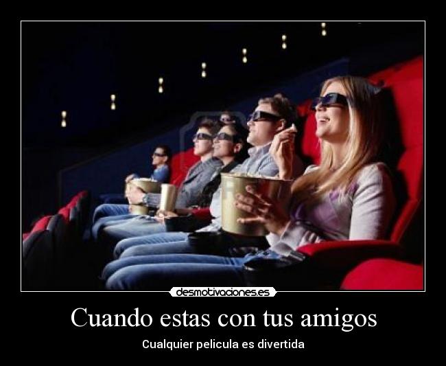 Cuando estas con tus amigos -