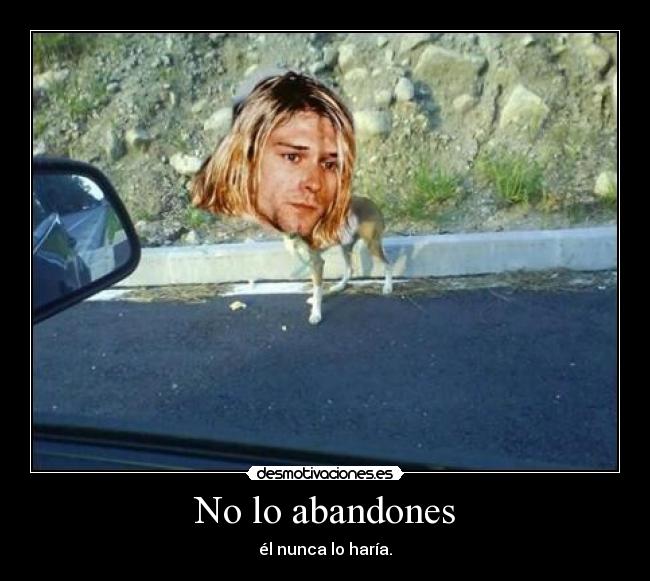 No lo abandones - él nunca lo haría.
