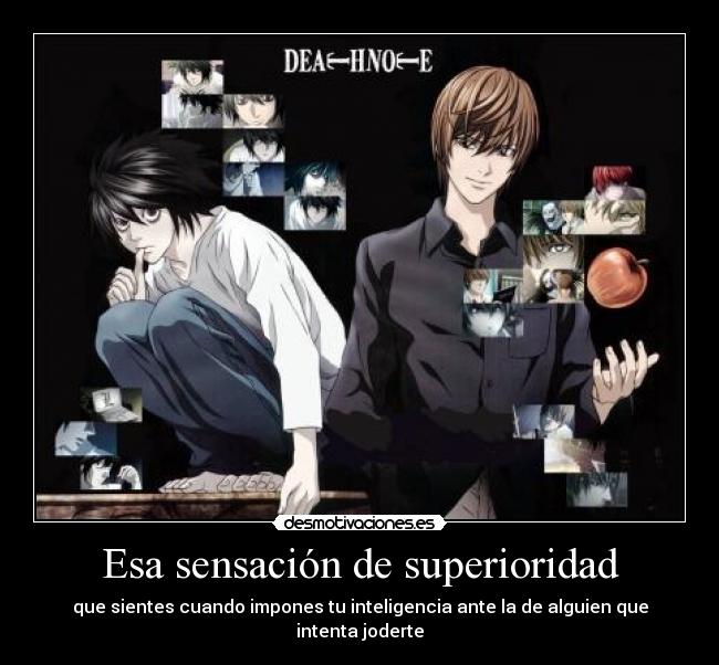 Esa sensación de superioridad - que sientes cuando impones tu inteligencia ante la de alguien que intenta joderte