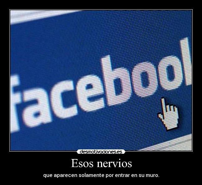 Esos nervios - que aparecen solamente por entrar en su muro.
