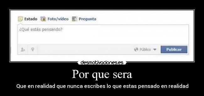 Por que sera - Que en realidad que nunca escribes lo que estas pensado en realidad