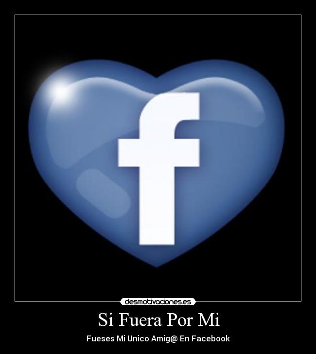 Si Fuera Por Mi - Fueses Mi Unico Amig@ En Facebook