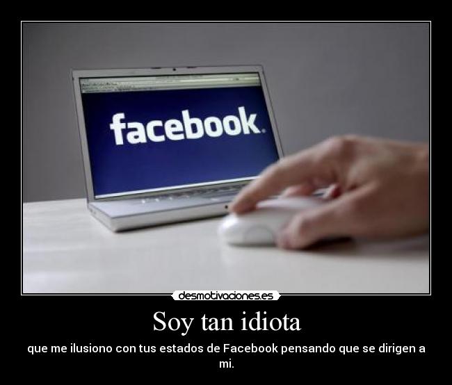 Soy tan idiota -