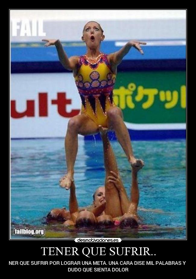 TENER QUE SUFRIR.. - TENER QUE SUFRIR POR LOGRAR UNA META. UNA CARA DISE MIL PALABRAS Y NO
DUDO QUE SIENTA DOLOR