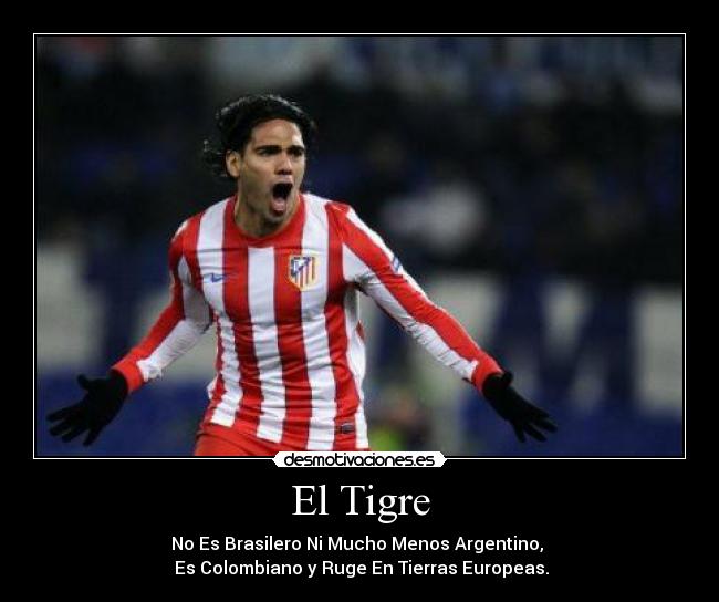 El Tigre - No Es Brasilero Ni Mucho Menos Argentino,
Es Colombiano y Ruge En Tierras Europeas.