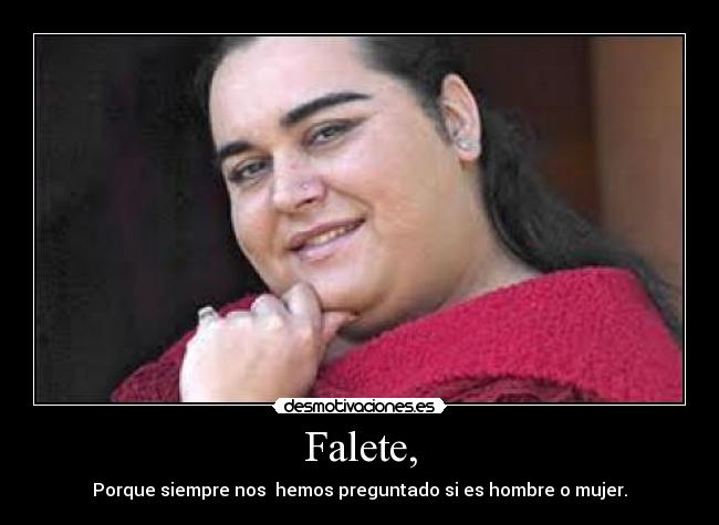 Falete, - Porque siempre nos hemos preguntado si es hombre o mujer.