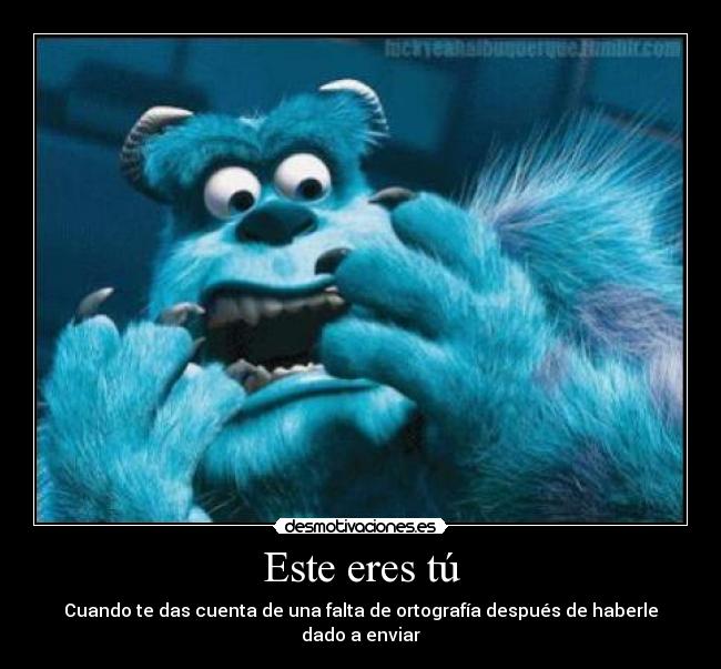 Este eres tú - Cuando te das cuenta de una falta de ortografía después de haberle dado a enviar