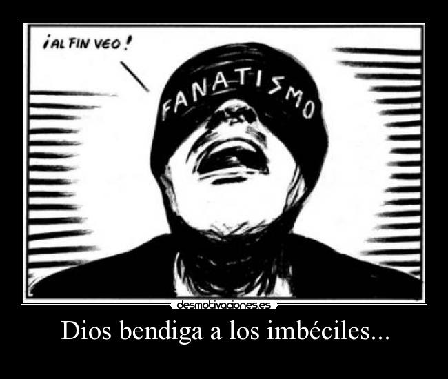 Dios bendiga a los imbéciles... -