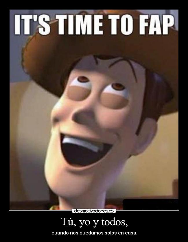 Tú, yo y todos, - cuando nos quedamos solos en casa.
