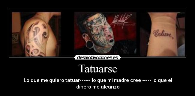 Tatuarse - Lo que me quiero tatuar------ lo que mi madre cree ----- lo que el dinero me alcanzo