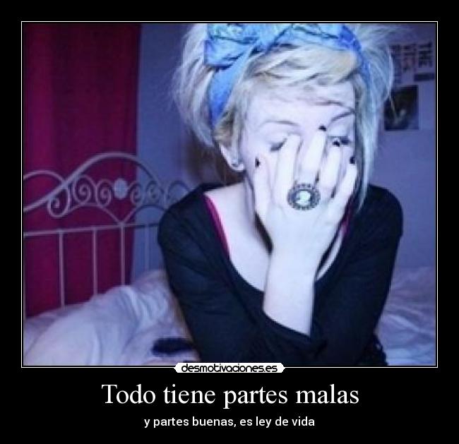 Todo tiene partes malas - y partes buenas, es ley de vida