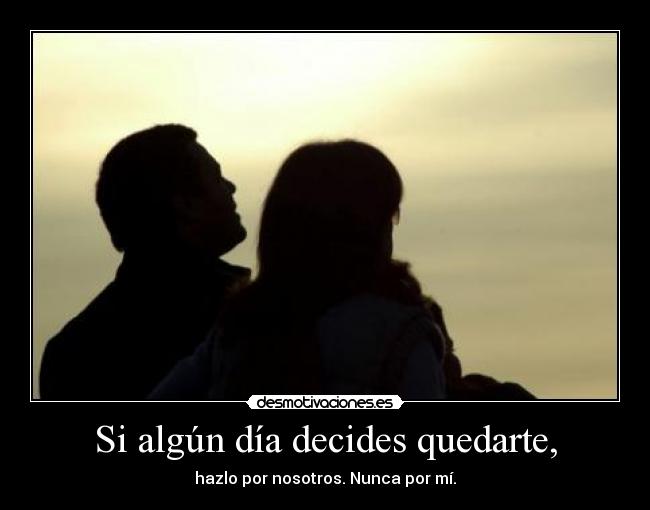 Si algún día decides quedarte, - 
