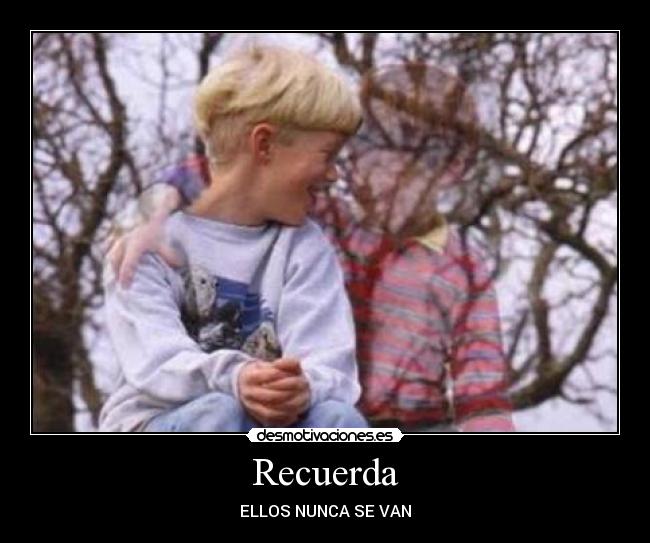 Recuerda - ELLOS NUNCA SE VAN