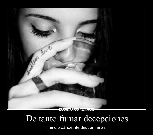 De tanto fumar decepciones - me dio cáncer de desconfianza