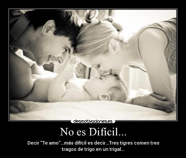 No es Difícil... - Decir Te amo...más difícil es decir...Tres tigres comen tres
tragos de trigo en un trigal...
