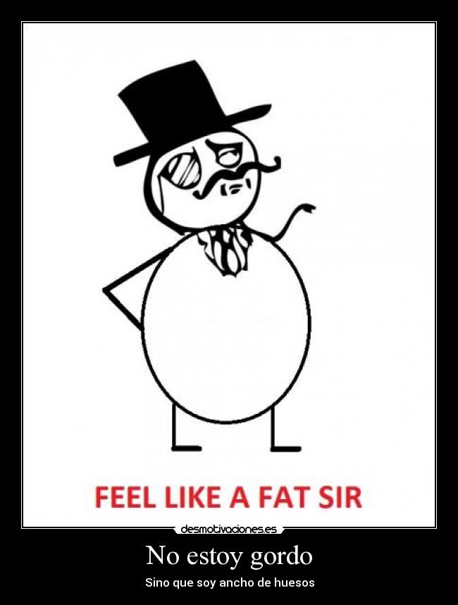 No estoy gordo - Sino que soy ancho de huesos