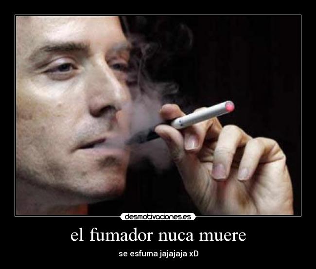 el fumador nuca muere - se esfuma jajajaja xD