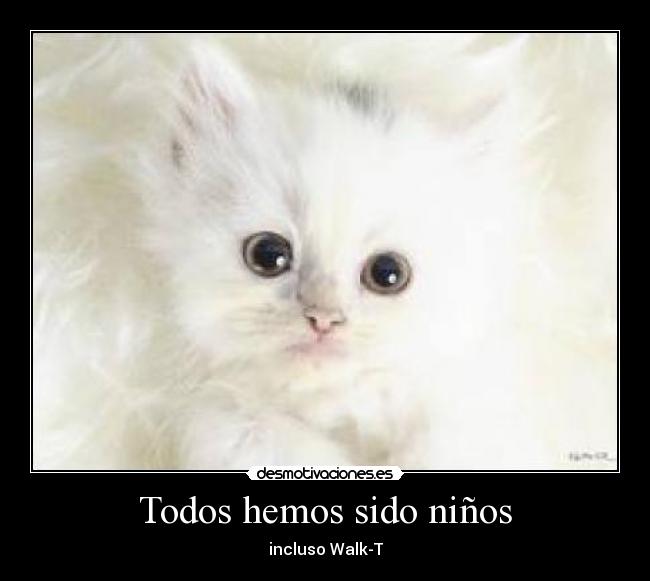 Todos hemos sido niños - incluso Walk-T