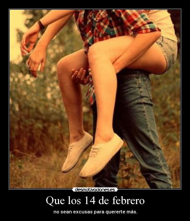 Que los 14 de febrero - no sean excusas para quererte más.