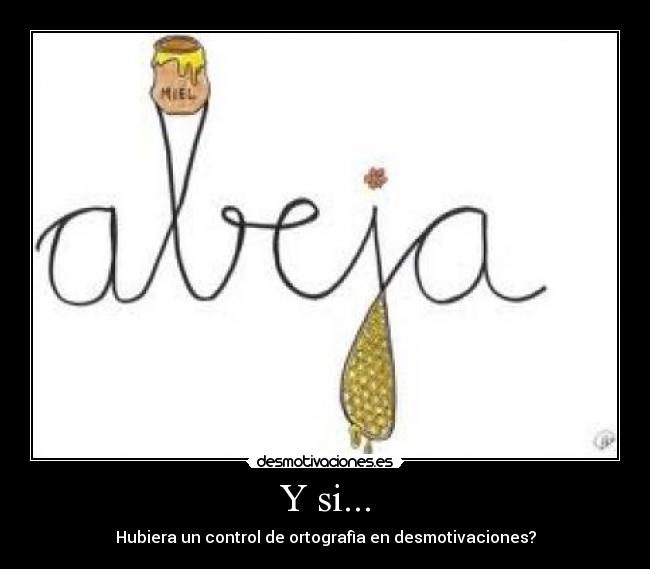 Y si... - Hubiera un control de ortografìa en desmotivaciones?
