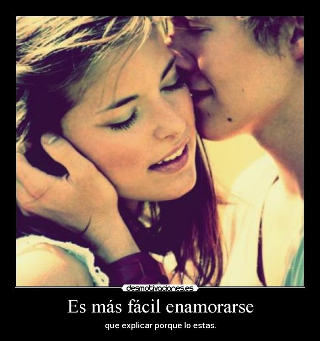 Es más fácil enamorarse - que explicar porque lo estas.
