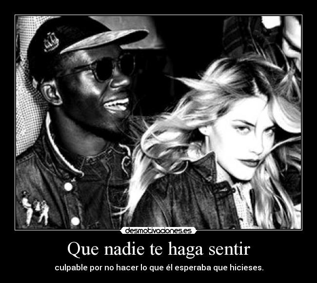 Que nadie te haga sentir -