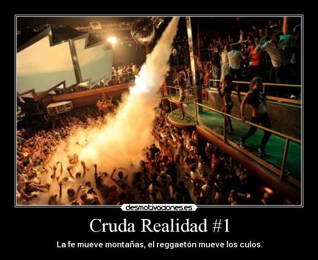 Cruda Realidad #1 - La fe mueve montañas, el reggaetón mueve los culos.