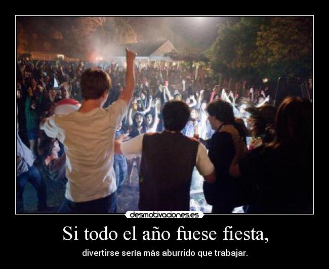 Si todo el año fuese fiesta, -