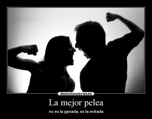 La mejor pelea - no es la ganada, es la evitada