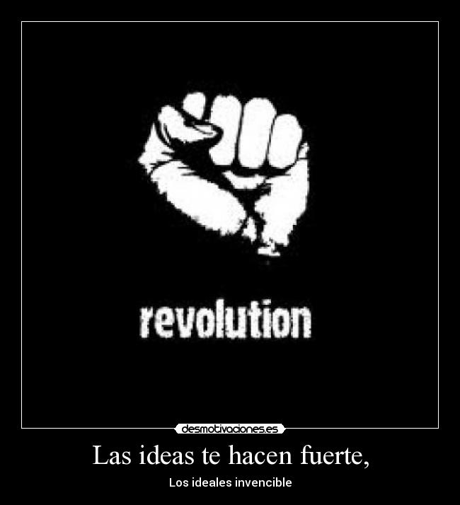 Las ideas te hacen fuerte, - 