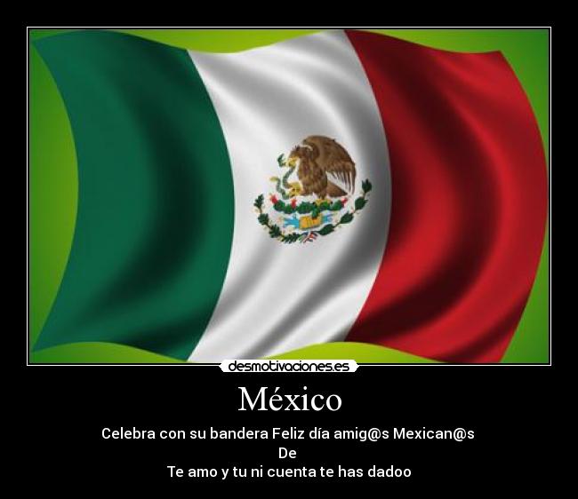 México - Celebra con su bandera Feliz día amig@s Mexican@s 
De 
Te amo y tu ni cuenta te has dadoo