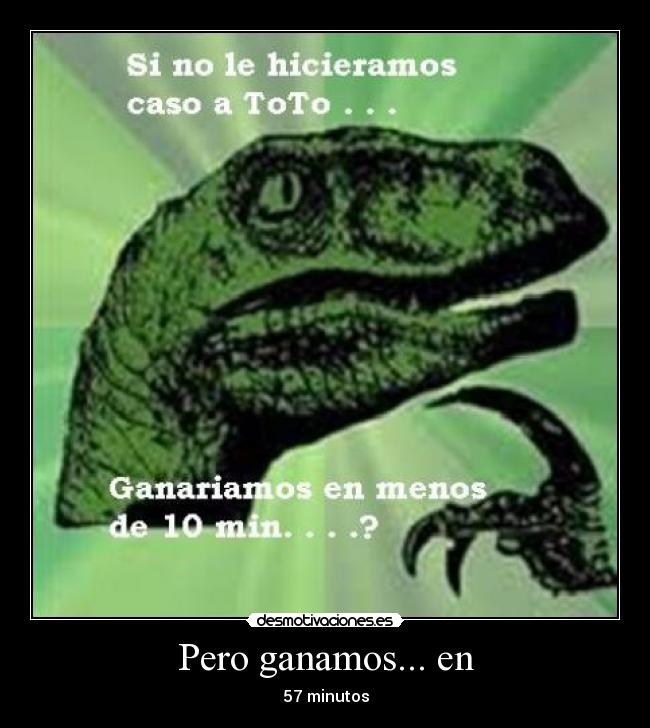 Pero ganamos... en - 57 minutos