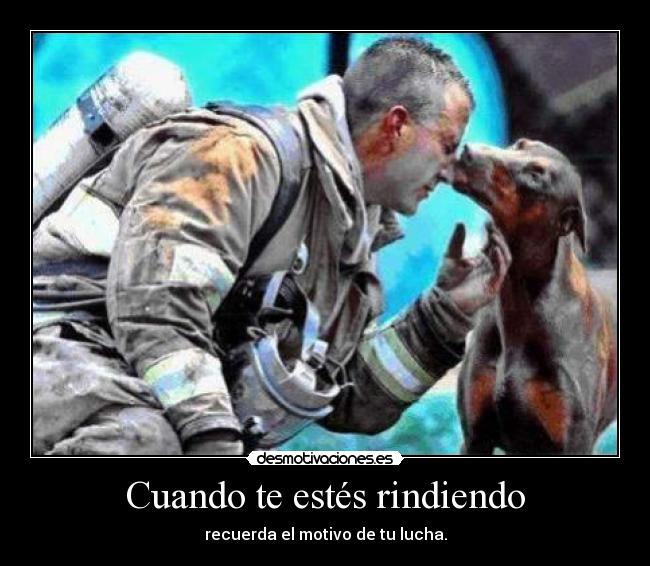 Cuando te estés rindiendo - recuerda el motivo de tu lucha.