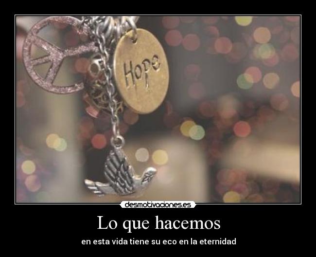 Lo que hacemos - en esta vida tiene su eco en la eternidad