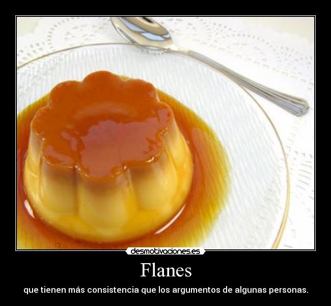 Flanes - que tienen más consistencia que los argumentos de algunas personas.