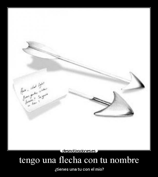 tengo una flecha con tu nombre - ¿tienes una tu con el mio?
