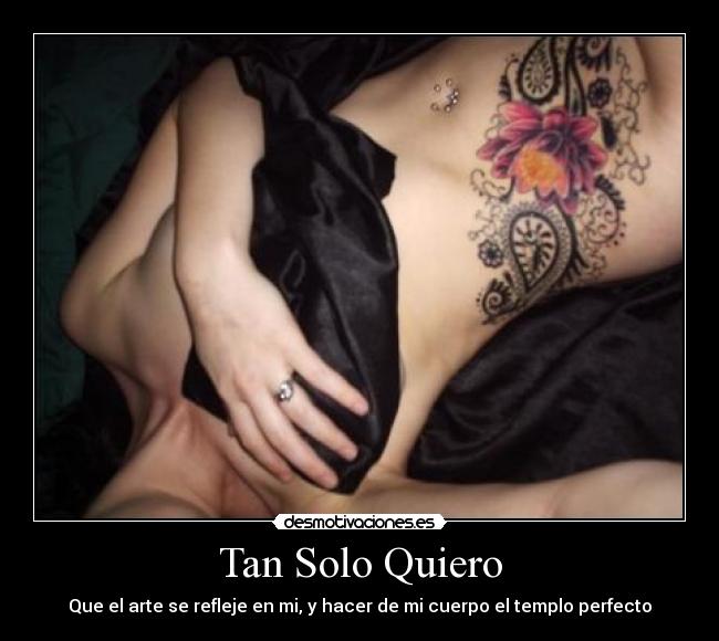 Tan Solo Quiero - Que el arte se refleje en mi, y hacer de mi cuerpo el templo perfecto