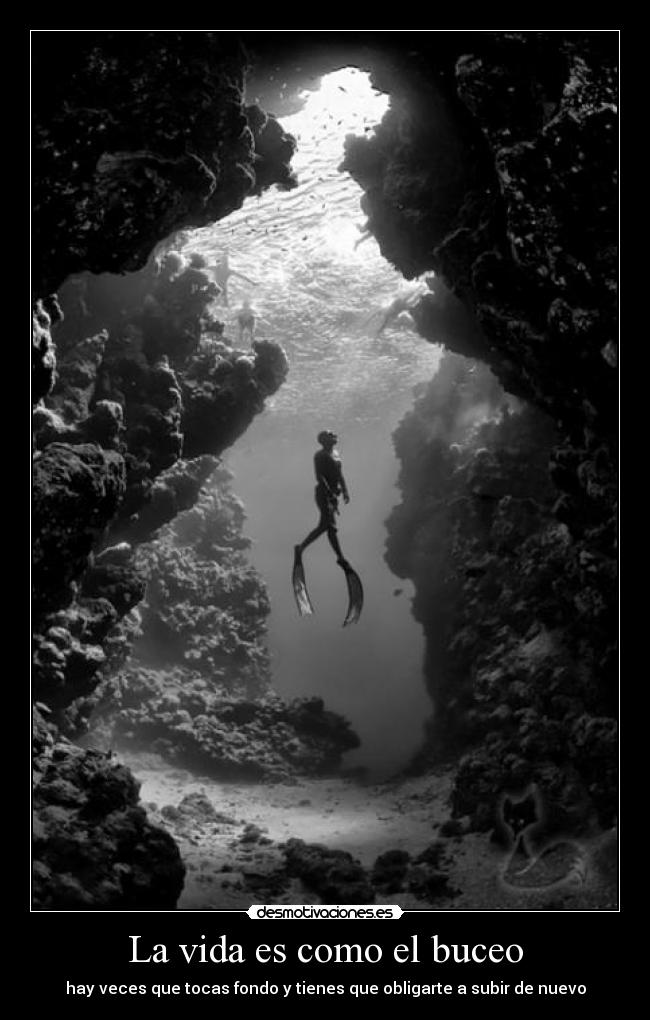 La vida es como el buceo - hay veces que tocas fondo y tienes que obligarte a subir de nuevo