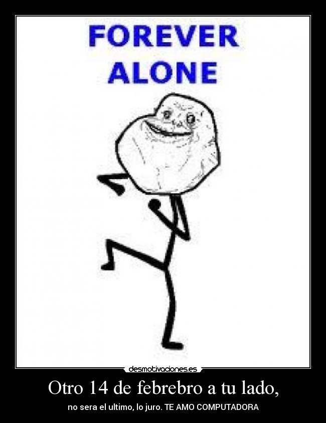 Otro 14 de febrebro a tu lado, - no sera el ultimo, lo juro. TE AMO COMPUTADORA♥