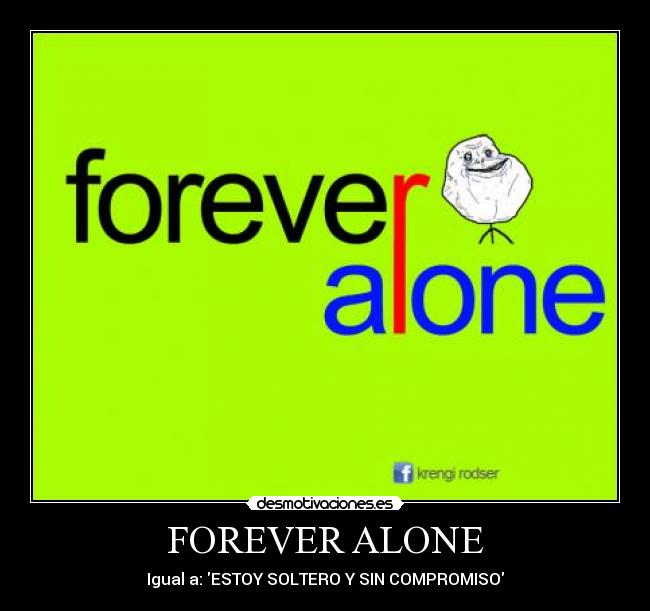 FOREVER ALONE - Igual a: ESTOY SOLTERO Y SIN COMPROMISO